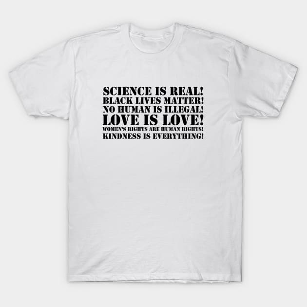 Science is real! Black lives matter! No human is illegal! Love is love! Women's rights are human rights! Kindness is everything! T-Shirt by valentinahramov